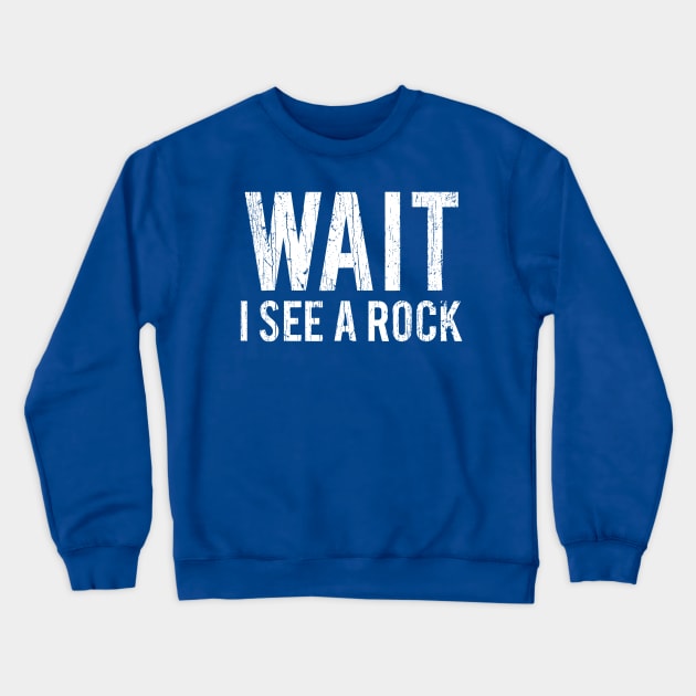 Wait I See A Rock Crewneck Sweatshirt by Throbpeg